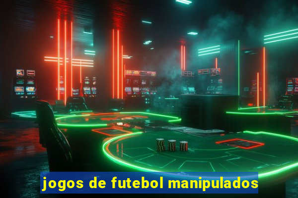 jogos de futebol manipulados